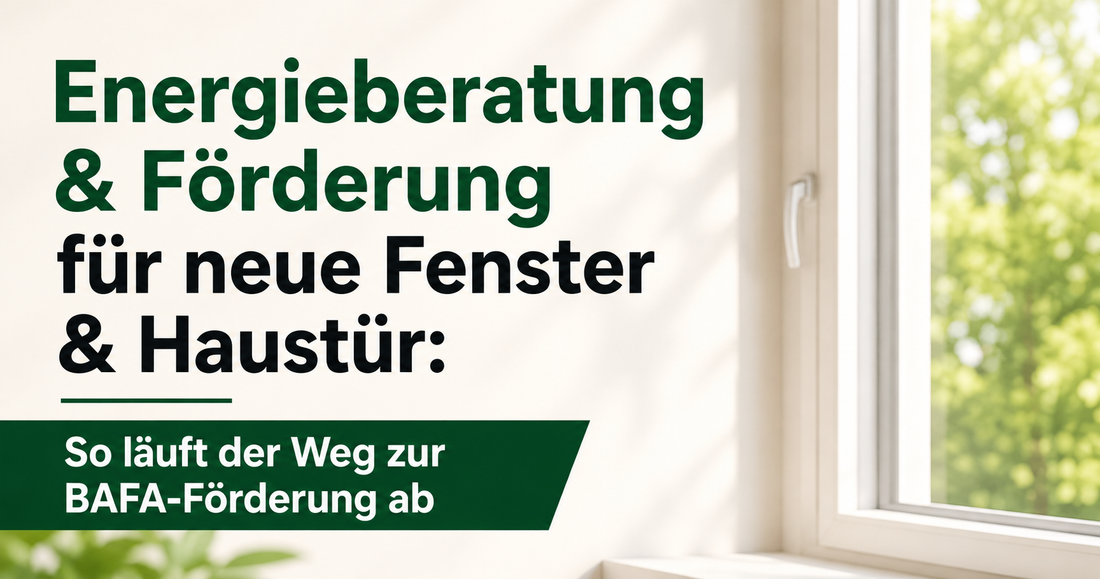 Energieberatung & Förderung für neue Fenster & Haustür: So läuft der Weg zur BAFA-Förderung ab